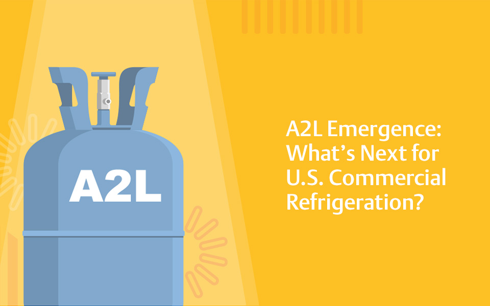 A2L Emergence: What’s Next for U.S.Commercial Refrigeration?