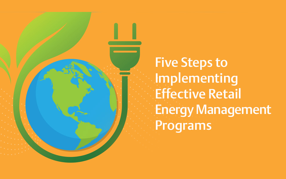 Five Steps to Implementing Effective Retail Energy Management Programs