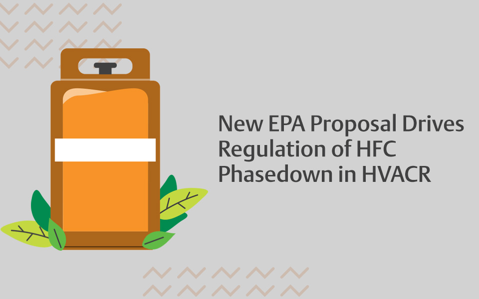 New EPA Proposal Drives Regulation of HFC Phasedown in HVACR